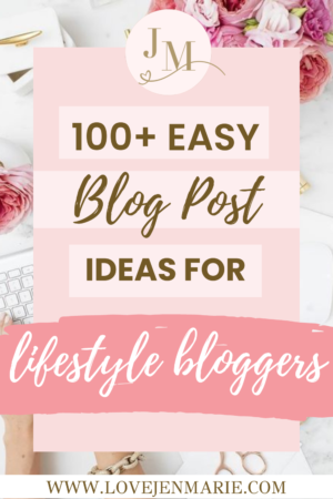 100+ Easy Blog Post Ideas for Lifestyle Bloggers | Love Jen Marie